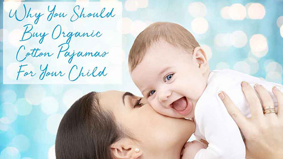 Why You Should Buy Organic Cotton Pajamas For Your Child